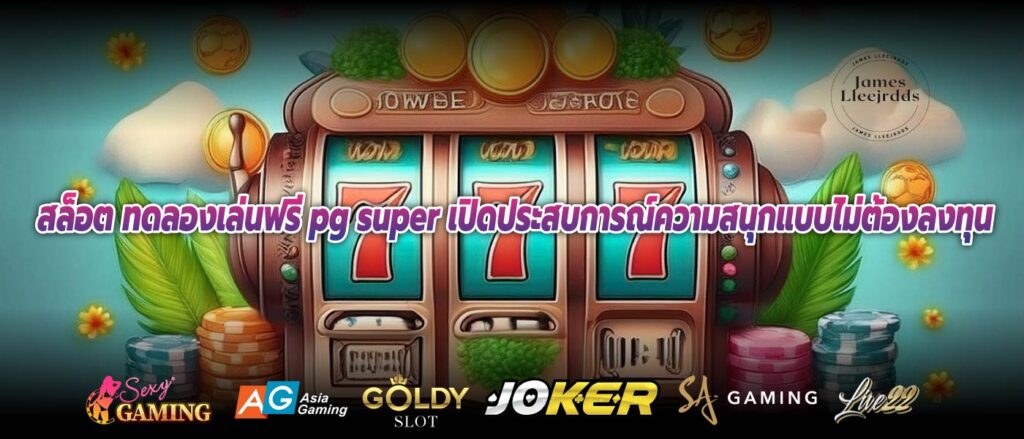 สล็อต ทดลองเล่นฟรี pg super เปิดประสบการณ์ความสนุกแบบไม่ต้องลงทุน